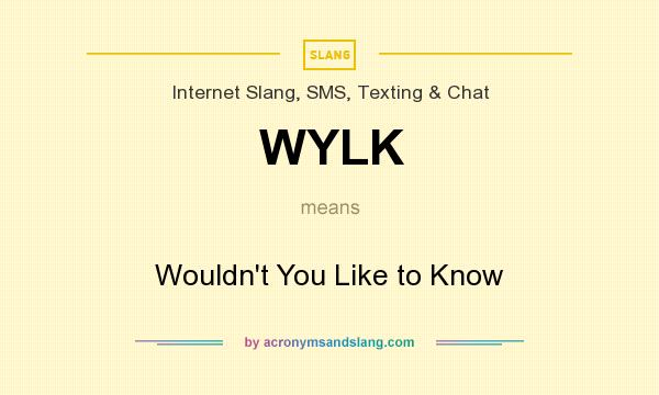 What does WYLK mean? It stands for Wouldn`t You Like to Know