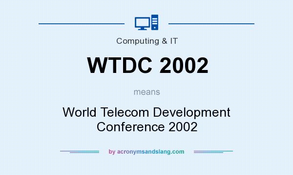 What does WTDC 2002 mean? It stands for World Telecom Development Conference 2002