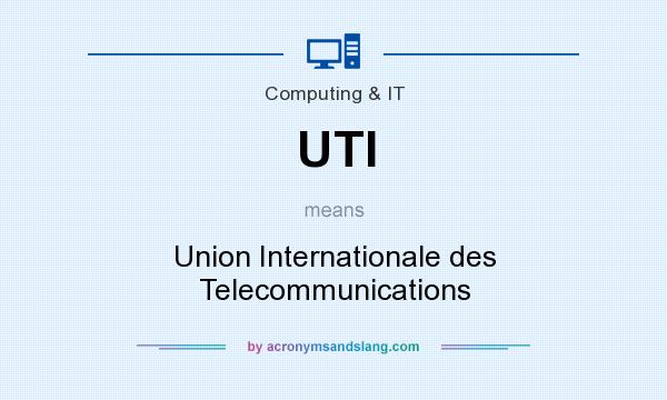 What does UTI mean? It stands for Union Internationale des Telecommunications