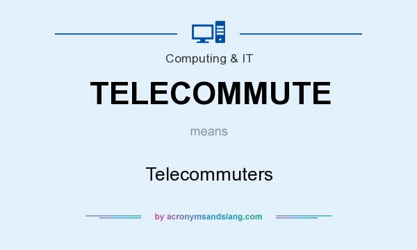 What does TELECOMMUTE mean? It stands for Telecommuters