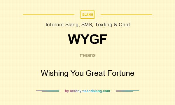 What does WYGF mean? It stands for Wishing You Great Fortune