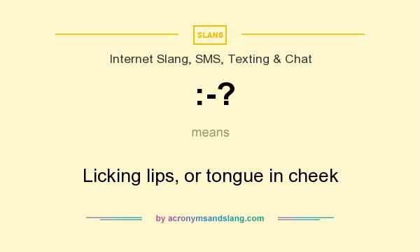 What does :-? mean? It stands for Licking lips, or tongue in cheek