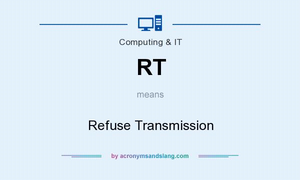 What does RT mean? It stands for Refuse Transmission