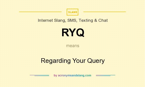 What does RYQ mean? It stands for Regarding Your Query