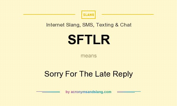 What does SFTLR mean? It stands for Sorry For The Late Reply