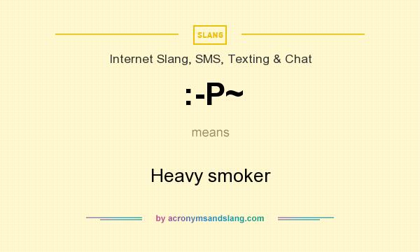 What does :-P~ mean? It stands for Heavy smoker