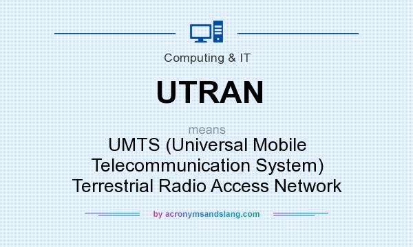 What does UTRAN mean? It stands for UMTS (Universal Mobile Telecommunication System) Terrestrial Radio Access Network