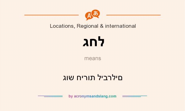 What does גחל mean? It stands for גוש חירות ליברלים