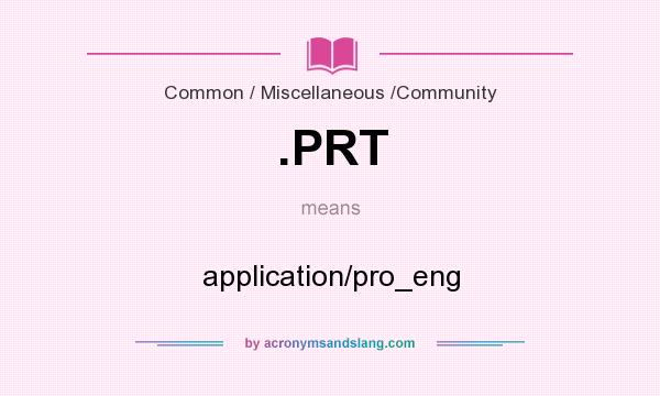 What does .PRT mean? It stands for application/pro_eng