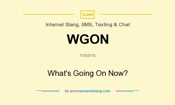 What does WGON mean? It stands for What`s Going On Now?