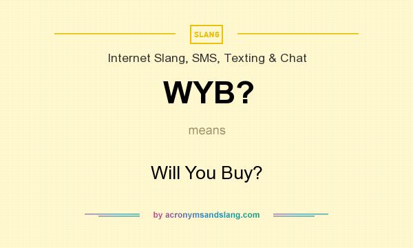 What does WYB? mean? It stands for Will You Buy?