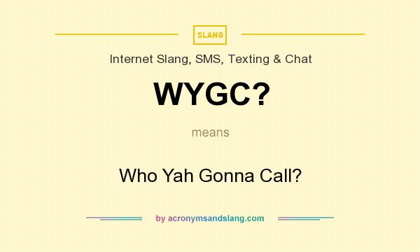 What does WYGC? mean? It stands for Who Yah Gonna Call?