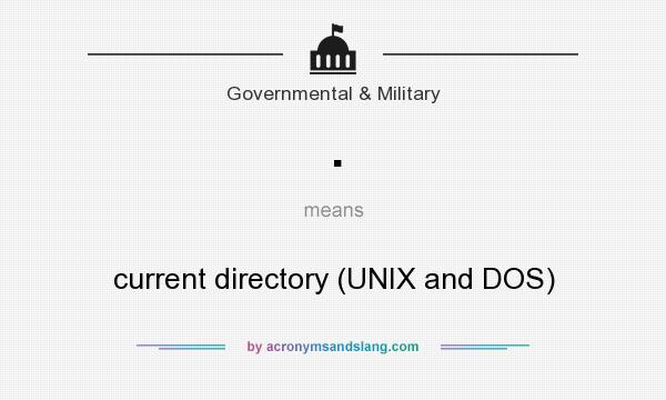What does . mean? It stands for current directory (UNIX and DOS)