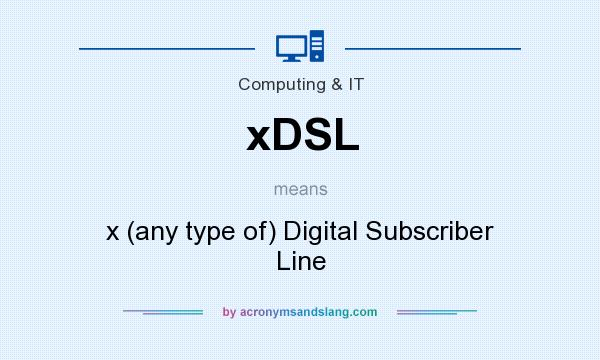 What does xDSL mean? It stands for x (any type of) Digital Subscriber Line