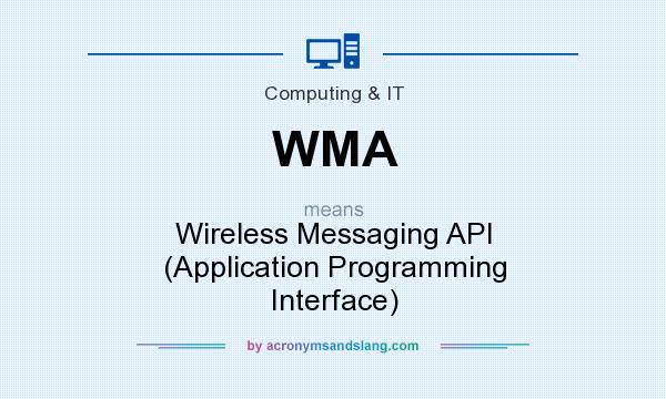 What does WMA mean? It stands for Wireless Messaging API (Application Programming Interface)