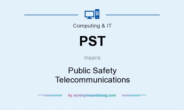 What does PST mean? It stands for Public Safety Telecommunications