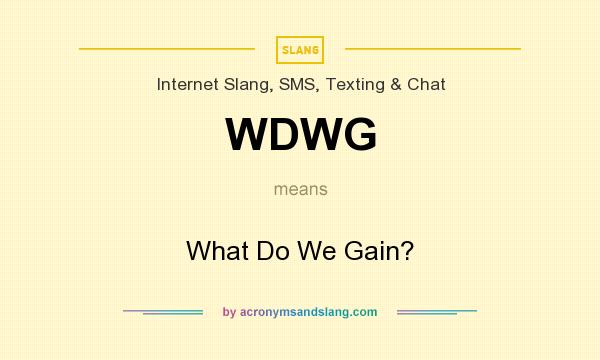 What does WDWG mean? It stands for What Do We Gain?