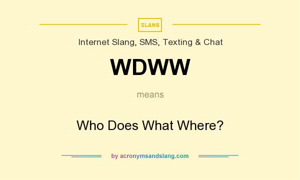 What does WDWW mean? It stands for Who Does What Where?