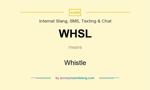 What does WHSL mean? It stands for Whistle