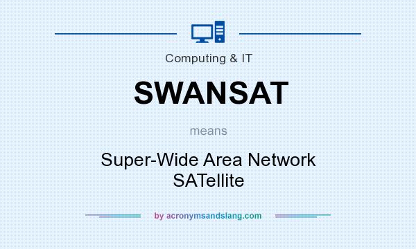 What does SWANSAT mean? It stands for Super-Wide Area Network SATellite