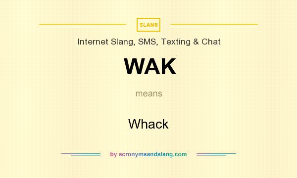 What does WAK mean? It stands for Whack