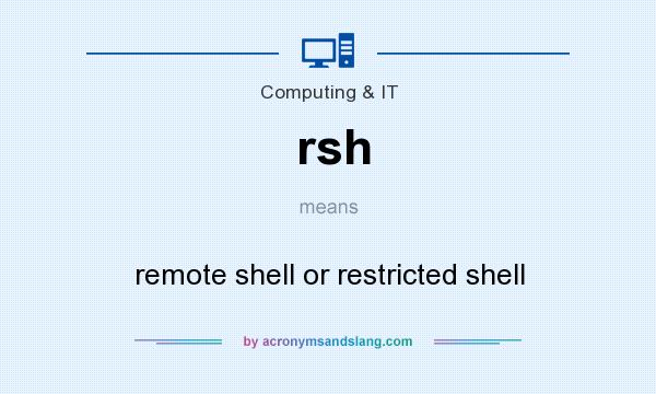 What does rsh mean? It stands for remote shell or restricted shell