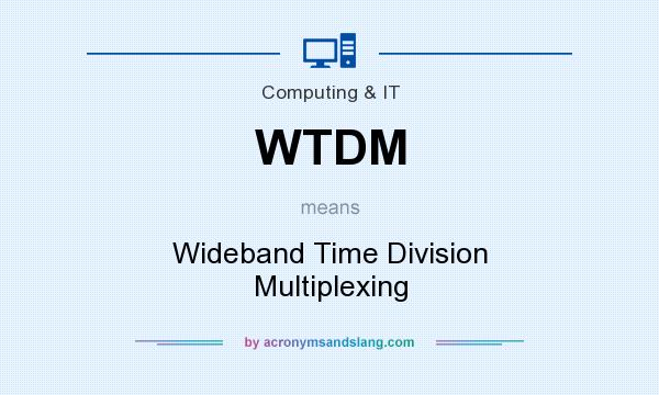 What does WTDM mean? It stands for Wideband Time Division Multiplexing