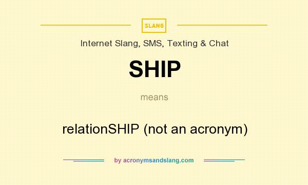 What does SHIP mean? It stands for relationSHIP (not an acronym)