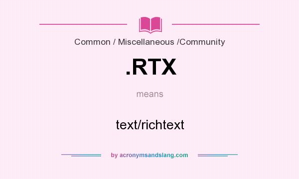 What does .RTX mean? - Definition of .RTX .RTX stands for text/richtext. By AcronymsAndSlang.com
