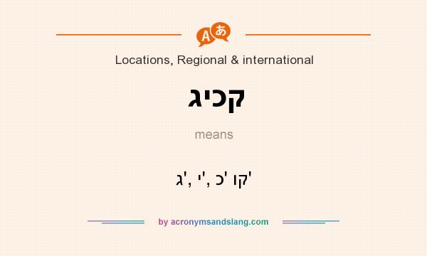 What does גיכק mean? It stands for ג`, י`, כ` וק`