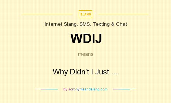 What does WDIJ mean? It stands for Why Didn`t I Just ....