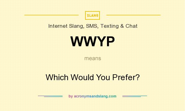 What does WWYP mean? It stands for Which Would You Prefer?