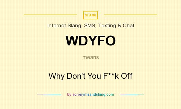 What does WDYFO mean? It stands for Why Don`t You F**k Off