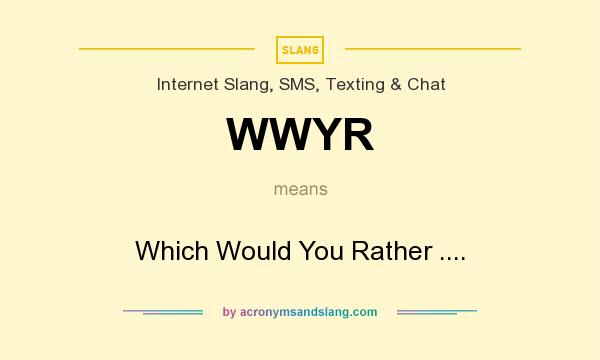 What does WWYR mean? It stands for Which Would You Rather ....