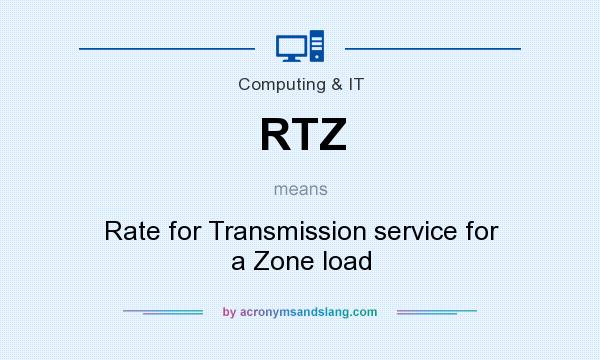 What does RTZ mean? It stands for Rate for Transmission service for a Zone load
