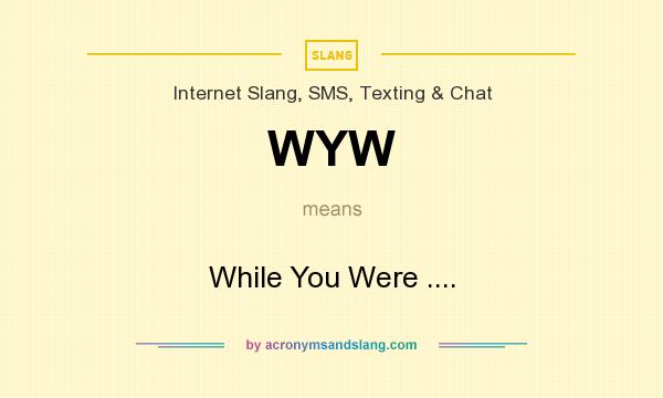 What does WYW mean? It stands for While You Were ....