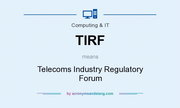 What does TIRF mean? It stands for Telecoms Industry Regulatory Forum
