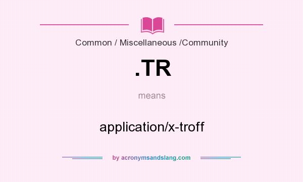 What does .TR mean? It stands for application/x-troff