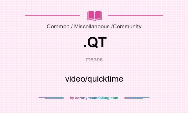 What does .QT mean? It stands for video/quicktime