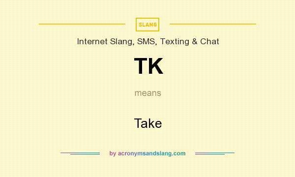 What does TK mean? It stands for Take