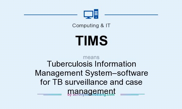 What does TIMS mean? It stands for Tuberculosis Information Management System–software for TB surveillance and case management