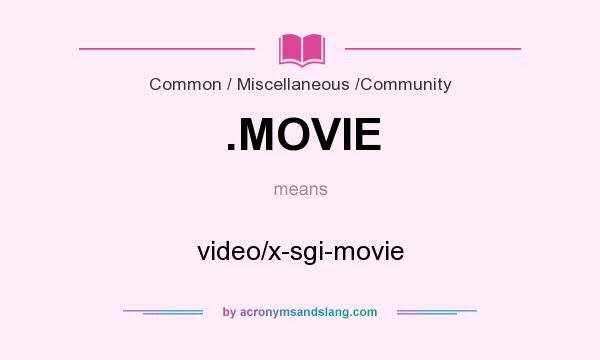 What does .MOVIE mean? It stands for video/x-sgi-movie