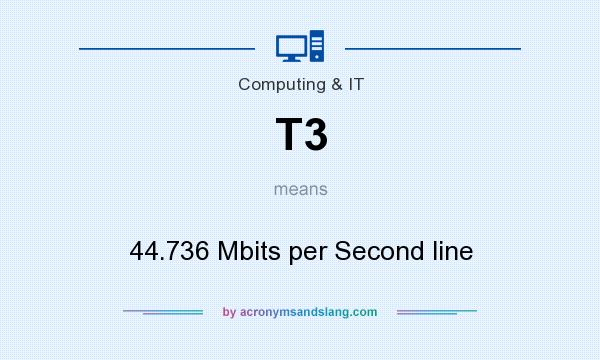 What does T3 mean? It stands for 44.736 Mbits per Second line