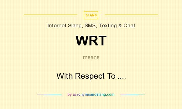 What does WRT mean? It stands for With Respect To ....