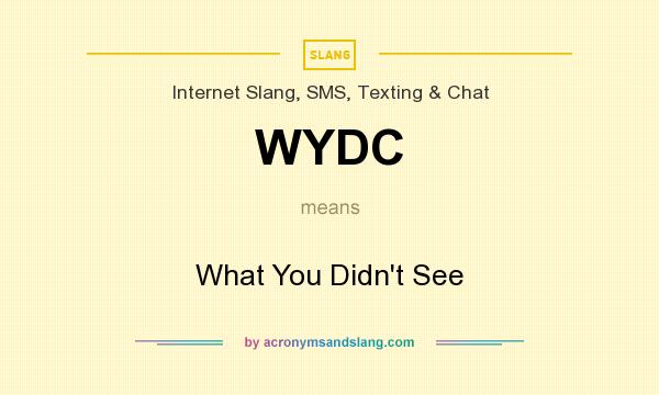 What does WYDC mean? It stands for What You Didn`t See