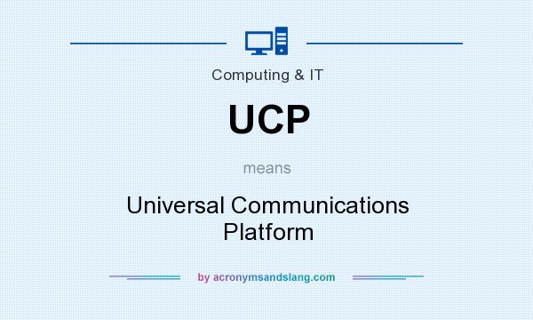 What does UCP mean? It stands for Universal Communications Platform