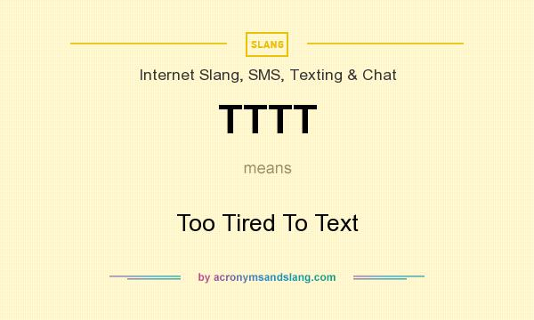 What does TTTT mean? It stands for Too Tired To Text