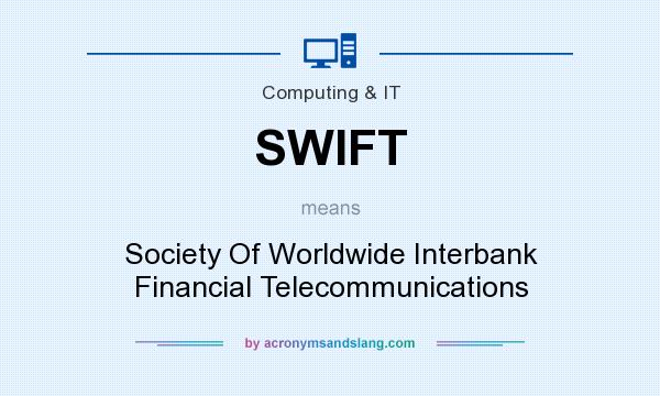 What does SWIFT mean? It stands for Society Of Worldwide Interbank Financial Telecommunications