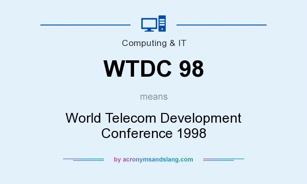 What does WTDC 98 mean? It stands for World Telecom Development Conference 1998