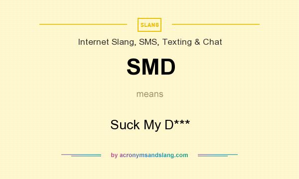 What does SMD mean? It stands for Suck My D***